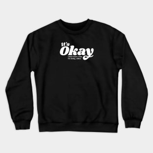 It's Okay I Don't Know What I'm Doing Either Crewneck Sweatshirt